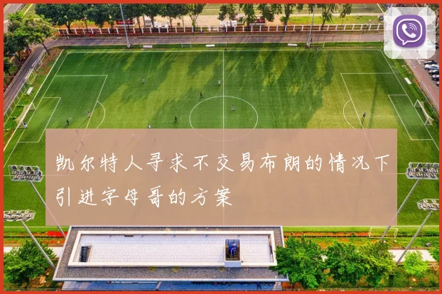 凯尔特人寻求不交易布朗的情况下引进字母哥的方案