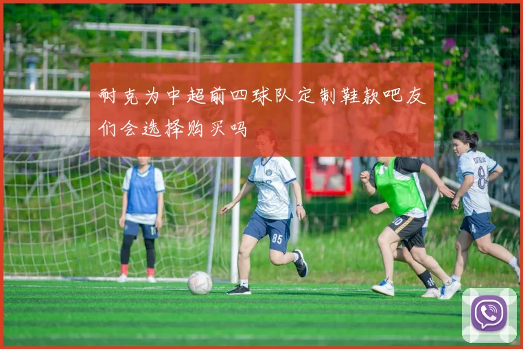 耐克为中超前四球队定制鞋款吧友们会选择购买吗