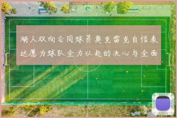 湖人双向合同球员奥克雷克自信表达愿为球队全力以赴的决心与全面能力