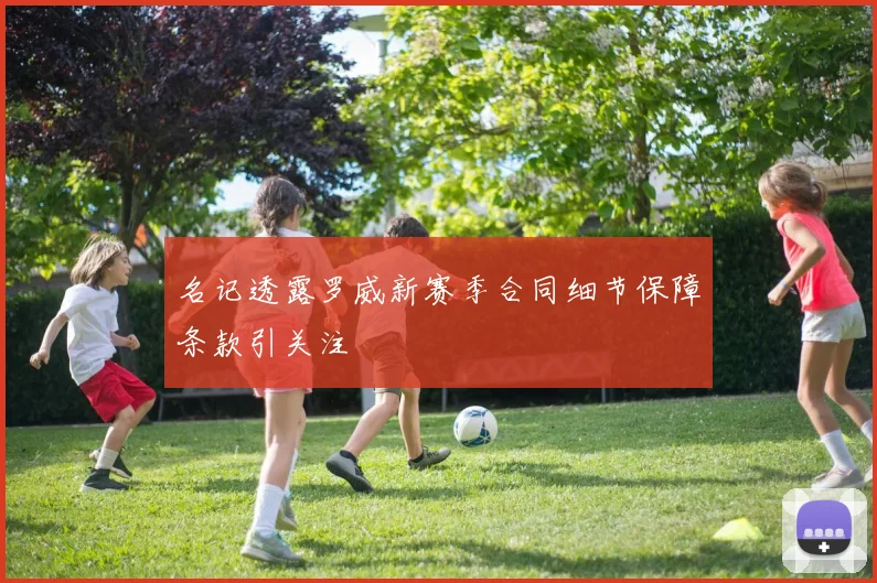 名记透露罗威新赛季合同细节保障条款引关注