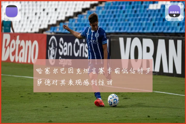 哈塞尔巴因克坦言赛季前低估特罗萨德对其表现感到惊讶
