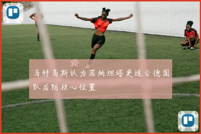 马特乌斯认为若纳坦塔更适合德国队后防核心位置