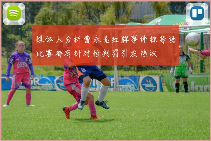 媒体人分析曹永竞红牌事件称每场比赛都有针对性判罚引发热议